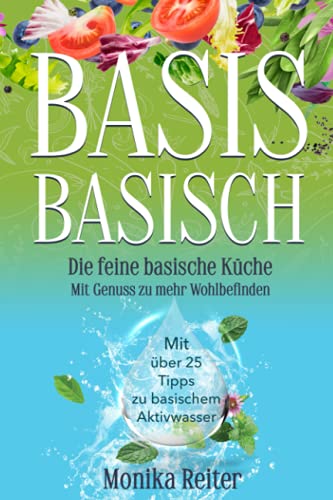 BASIS BASISCH - Die feine basische Küche Mit Genuss zu mehr Wohlbefinden