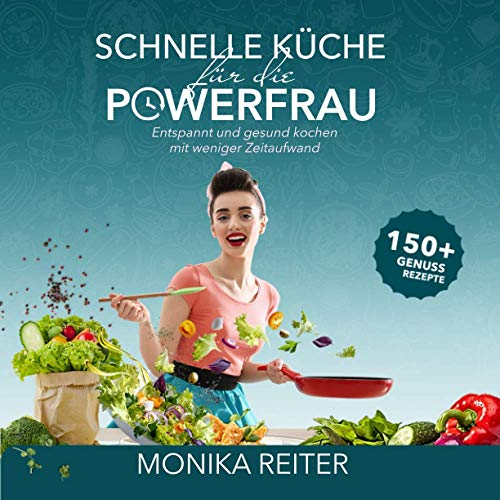 Schnelle Küche für die Powerfrau Entspannt und gesund kochen mit weniger Zeitaufwand Schnelle Küche für die Powerfrau Entspannt und gesund kochen mit weniger Zeitaufwand