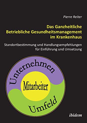 Das Ganzheitliche Betriebliche Gesundheitsmanagement im Krankenhaus: Standortbestimmung und Handlungsempfehlungen für die Einführung und Umsetzung