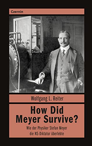 How Did Meyer Survive?: Wie der Physiker Stefan Meyer die NS-Diktatur überlebte: Wie der jüdische Physiker Stefan Meyer die NS-Diktatur überlebte