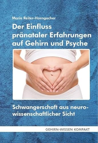 Der Einfluss pränataler Erfahrungen auf Gehirn und Psyche (Taschenbuch): Schwangerschaft aus neurowissenschaftlicher Sicht (GEHIRN-WISSEN KOMPAKT: Aktuelle Erkenntnisse der Gehirnforschung)