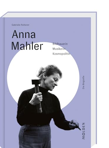 Anna Mahler: Bildhauerin – Musikerin – Kosmopolitin (Reihenweise kluge Frauen) von Molden Verlag