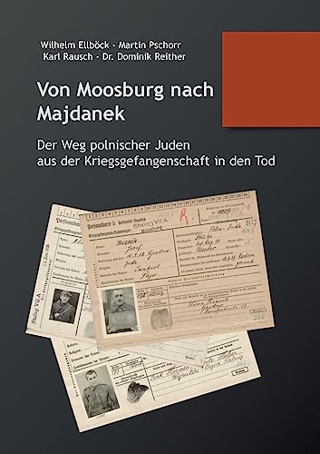 Von Moosburg nach Majdanek: Der Weg polnischer Juden aus der Kriegsgefangenschaft in den Tod von BoD – Books on Demand