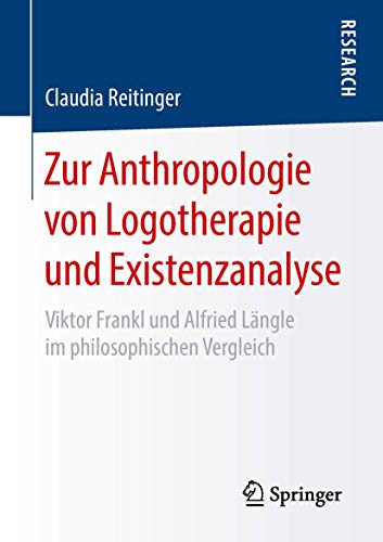 Zur Anthropologie von Logotherapie und Existenzanalyse: Viktor Frankl und Alfried Längle im philosophischen Vergleich von Springer
