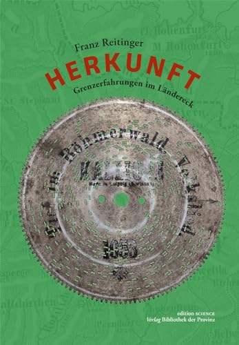 Herkunft – Grenzerfahrungen im Ländereck: Berneck †, Höritz, Hutthurm, Julbach, Kohlstatt, La Plata, Marshfield, Oepping, Oroville, Paris, "Peilstein, ... SCIENCE · Verlag Bibliothek der Provinz) von Bibliothek der Provinz