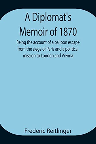 A Diplomat's Memoir of 1870 being the account of a balloon escape from the siege of Paris and a political mission to London and Vienna von Alpha Editions