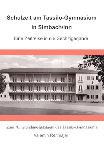 Schulzeit am Tassilo-Gymnasium in Simbach am Inn. Eine Zeitreise in die Sechzigerjahre: Zum 70. Gründungsjubiläum des Tassilo-Gymnasiums Schulzeit am Tassilo-Gymnasium in Simbach am Inn. Eine Zeitreise in die Sechzigerjahre: Zum 70. Gründungsjubiläum des Tassilo-Gymnasiums