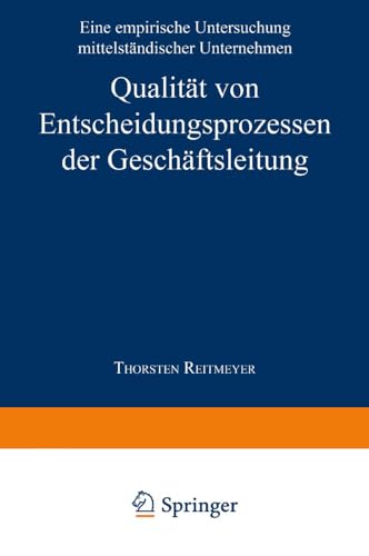 Qualität von Entscheidungsprozessen der Geschäftsleitung: Eine empirische Untersuchung mittelständischer Unternehmen (Unternehmensführung & Controlling)
