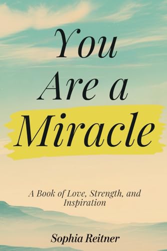 You Are a Miracle: A Book of Love, Strength, and Inspiration von Sophia Reitner