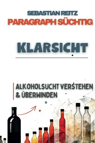 Paragraph Süchtig - Klarsicht: Alkoholsucht verstehen und überwinden von Independently published