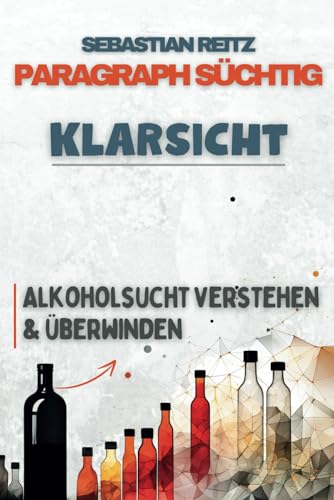 Paragraph Süchtig - Klarsicht: Alkoholsucht verstehen und überwinden von Independently published