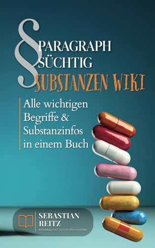 Paragraph Süchtig – Substanzen Wiki: Alle wichtigen Begriffe & Substanzinfos in einem Buch von Independently published