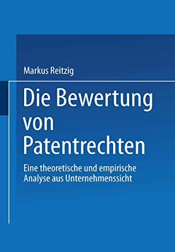 Die Bewertung von Patentrechten: Eine theoretische und empirische Analyse aus Unternehmenssicht (Gabler Edition Wissenschaft) von Deutscher Universitätsverlag