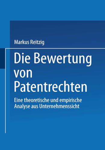 Die Bewertung von Patentrechten: Eine theoretische und empirische Analyse aus Unternehmenssicht (Gabler Edition Wissenschaft) von Deutscher Universitätsverlag