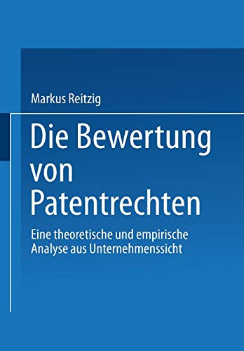 Die Bewertung von Patentrechten: Eine theoretische und empirische Analyse aus Unternehmenssicht (Gabler Edition Wissenschaft)
