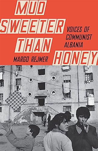 Mud Sweeter than Honey: Voices of Communist Albania