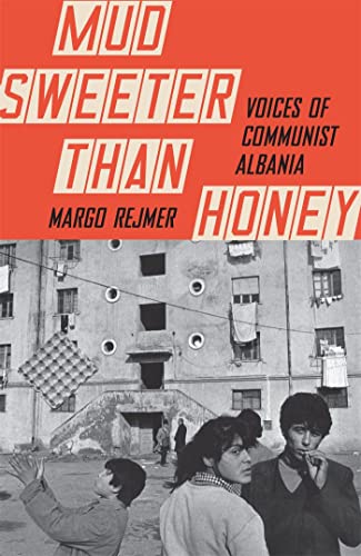Mud Sweeter than Honey: Voices of Communist Albania von MacLehose Press