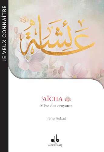 ‘AïCHA (RA): Mère des croyants (Je Veux Connaître, Band 28) von AL BOURAQ