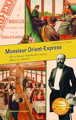 Monsieur Orient-Express: Wie es Georges Nagelmackers gelang, Welten zu verbinden von Kremayr und Scheriau