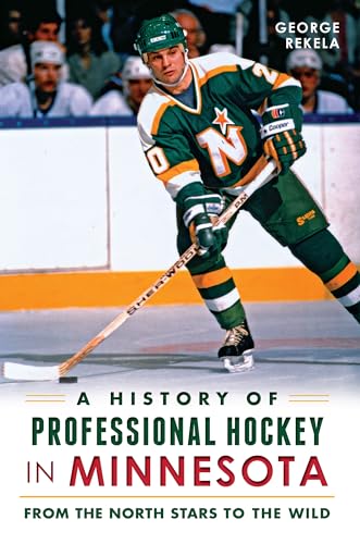 A History of Professional Hockey in Minnesota: From the North Stars to the Wild (Sports)