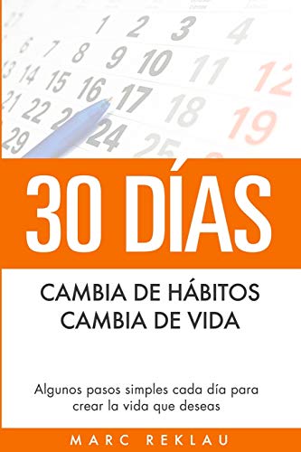30 Días - Cambia de hábitos, cambia de vida: Algunos pasos simples cada día para crear la vida que deseas (Hábitos Que Cambiarán Tu Vida, Band 1)