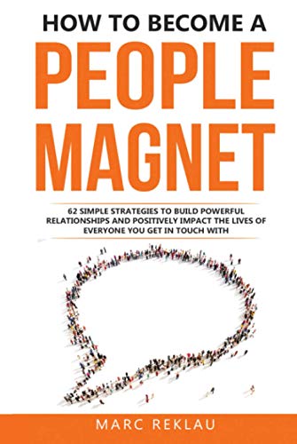 How to Become a People Magnet: 62 Simple Strategies to Build Powerful Relationships and Positively Impact the Lives of Everyone You Get in Touch with (Change your habits, change your life, Band 5)