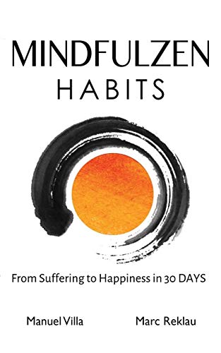 Mindfulzen Habits: From Suffering to Happiness in 30 Days (Change your habits, change your life, Band 7)