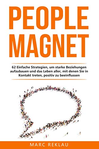 People Magnet: 62 Einfache Strategien, um starke Beziehungen aufzubauen und das Leben aller, mit denen Du in Kontakt kommst, positiv zu beeinflussen von Independently published