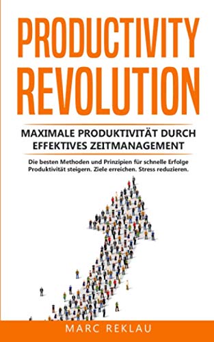 Productivity Revolution: Maximale Produktivität durch effektives Zeitmanagement. Die besten Methoden und Prinzipien für schnelle Erfolge. Produktivität steigern. Ziele erreichen. Stress reduzieren. Productivity Revolution: Maximale Produktivität durch effektives Zeitmanagement. Die besten Methoden und Prinzipien für schnelle Erfolge. Produktivität steigern. Ziele erreichen. Stress reduzieren.