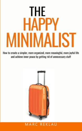 The Happy Minimalist: How to create a simpler, more organized, more meaningful, more joyful life and achieve inner peace by getting rid of unnecessary ... your habits, change your life, Band 10) von Independently published