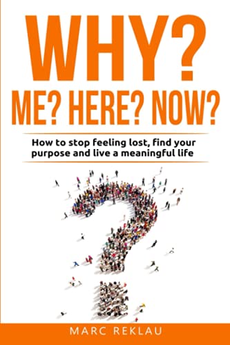 Why Me? Why Here? Why Now?: How to stop feeling lost, find your purpose and live a meaningful life (Change your habits, change your life, Band 9)