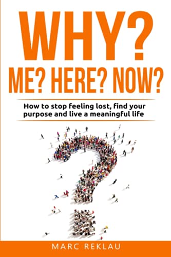 Why Me? Why Here? Why Now?: How to stop feeling lost, find your purpose and live a meaningful life (Change your habits, change your life, Band 9) Why Me? Why Here? Why Now?: How to stop feeling lost, find your purpose and live a meaningful life (Change your habits, change your life, Band 9)