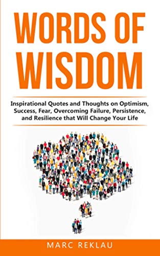 Words of Wisdom: Inspirational Quotes and Thoughts on Optimism, Success, Fear, Overcoming Failure,Persistence, and Resilience that Will Change Your Life. (Change your habits, change your life, Band 8) von Independently Published