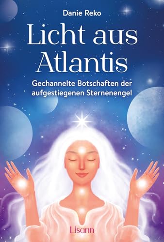 Licht aus Atlantis: Gechannelte Botschaften der aufgestiegenen Sternenengel von Lisann Verlag