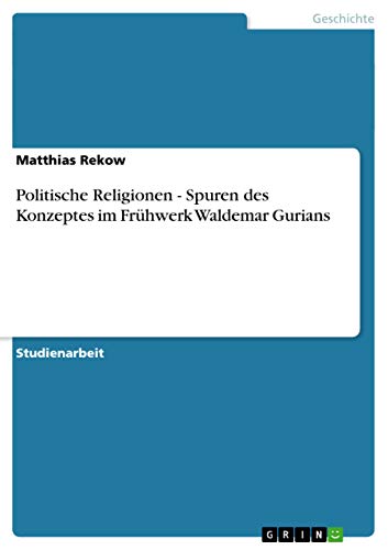 Politische Religionen - Spuren des Konzeptes im Frühwerk Waldemar Gurians Politische Religionen - Spuren des Konzeptes im Frühwerk Waldemar Gurians