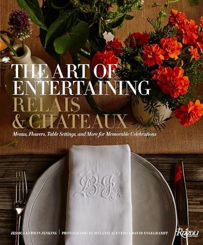 The Art of Entertaining Relais & Châteaux: Menus, Flowers, Table Settings, and More for Memorable Celebrations von Rizzoli