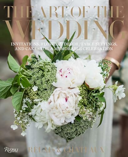 The Art of the Wedding: Invitations, Flowers, Decor, Table Settings, and Cakes for a Memorable Celebration von Rizzoli