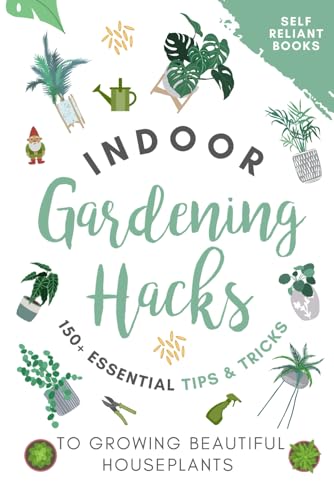Indoor Gardening Hacks: 150+ Essential Tips to Growing Beautiful Houseplants von Independently published