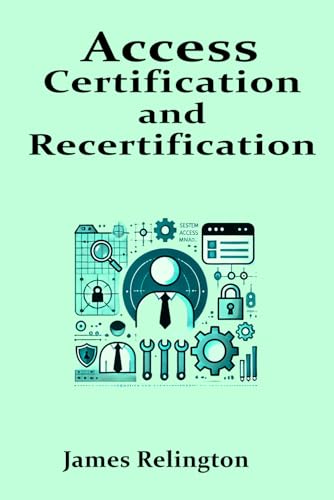 Access Certification and Recertification in IAM: Best Practices for Regulatory Compliance Access Certification and Recertification in IAM: Best Practices for Regulatory Compliance von Independently published