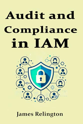 Audit and Compliance in IAM: SOX, GDPR, HIPAA, NIST, ISO 27001 (Identity in Cybersecurity) von Independently published