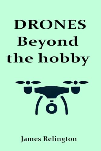 Drones: Beyond the Hobby: Exploring Commercial Applications and Future Trends in Drone Technology Drones: Beyond the Hobby: Exploring Commercial Applications and Future Trends in Drone Technology von Independently published