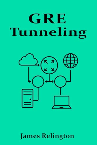 GRE Tunneling: Building Secure and Scalable VPNs GRE Tunneling: Building Secure and Scalable VPNs von Independently published