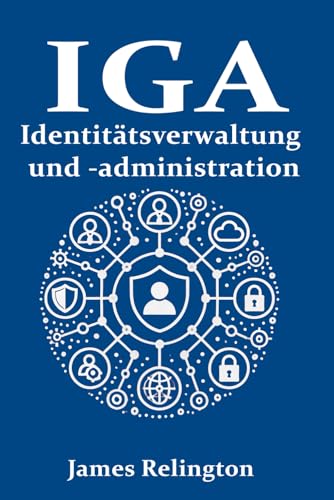 Identitätsverwaltung und -administration (IGA): Vom Niemand zum Helden von Independently published