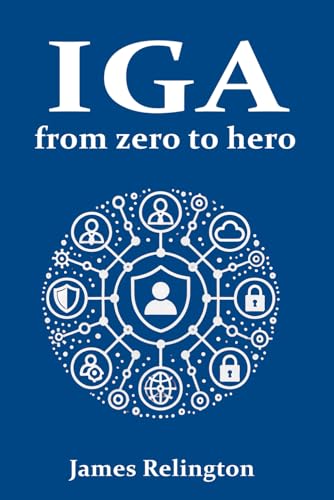 Identity Governance and Administration (IGA): From zero to hero (Identity in Cybersecurity, Band 2) von Independently published