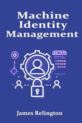 Machine Identity Management: Protecting Non-Human Identities in the Enterprise Machine Identity Management: Protecting Non-Human Identities in the Enterprise von Independently published