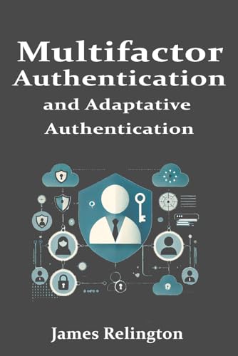 Multi-Factor Authentication (MFA) and Adaptive Authentication (Identity in Cybersecurity) von Independently published