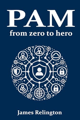 Privileged Access Management (PAM): From zero to hero (Identity in Cybersecurity, Band 3) von Independently published