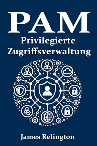 Privilegierte Zugriffsverwaltung (PAM): Vom Niemand zum Helden von Independently published