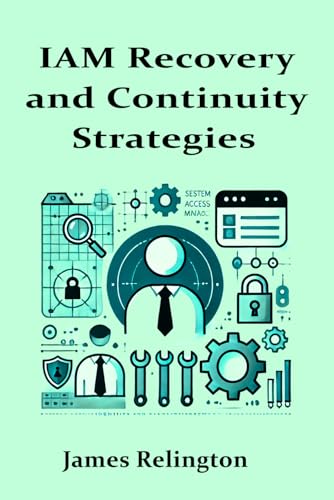 Recovery and Continuity Strategies in IAM: Resilience in Cybersecurity Recovery and Continuity Strategies in IAM: Resilience in Cybersecurity von Independently published