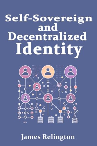 Self-Sovereign and Decentralized Identity: The Future of Identity Management (Identity in Cybersecurity) von Independently published